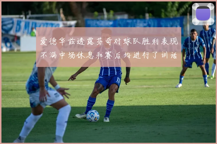 爱德华兹透露芬奇对球队胜利表现不满中场休息和赛后均进行了训话